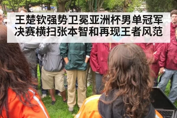 王楚钦强势卫冕亚洲杯男单冠军决赛横扫张本智和再现王者风范